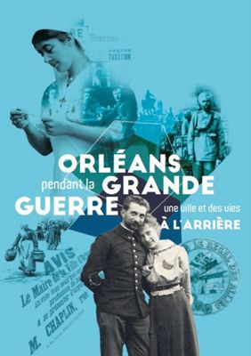 Orléans pendant la Grande Guerre : une ville et des vies à l'arrière : livret de l'exposition